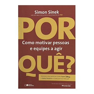 Por Quê?: Como Motivar Pessoas E Equipes A Agir - Simon Sinek