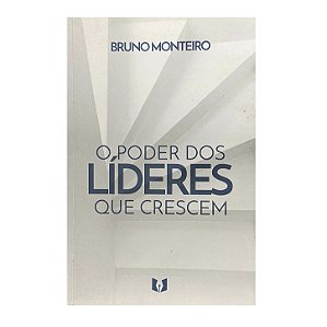 O Poder Dos Líderes Que Crescem - Bruno Monteiro