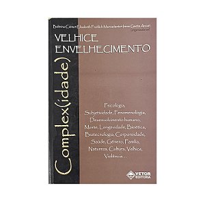 Velhice, Encelhecimento, Complex(Idade) - Beltrina Côrte/Elisabeth Frolich Mercadante/Irene Gaeta Arcuri (orgs.)