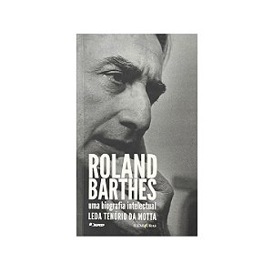 Roland Barthes: Uma Biografia Intelectual - Leda Tenório Da Mota