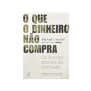 O Que O Dinheiro Não Compra - Michael J. Sandel