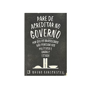 Pare De Acreditar No Governo - Bruno Garschagen