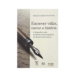 Escrever Vidas, Narrar A História - Maria Da Glória De Oliveira