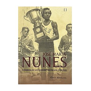José Maria Nunes: A História De Um Vencedor No Esporte E Na Vida - Ênio Padilha