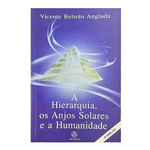 A Hierarquia, Os Anjos Solares E A Humanidade - Vicente Beltrán Anglada