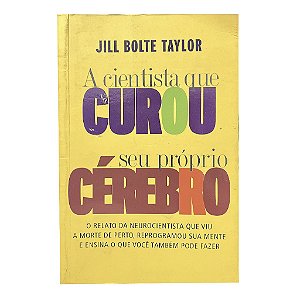 A Cientista Que Curou Seu Próprio Cérebro - Jill Bolte Taylor