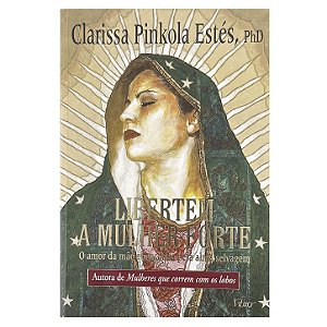Libertem A Mulher Forte - Clarissa Pinkola Estés
