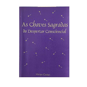 As Chaves Sagradas Do Despertar Consciencial - Mirian Coden