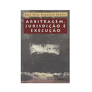 Arbitragem, Jurisdição E Execução - Joel Dias Figueira Junior