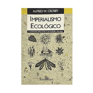Imperialismo Ecológico: A Expansão Biológica Da Europa: 900-1900 - Alfred W. Crosby
