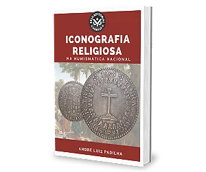 Iconografia Religiosa na Numismática Nacional - André Luiz Padilha