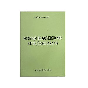 Forma(s) De Governo Nas Reduções Guaranis - Odécio Ten Caten