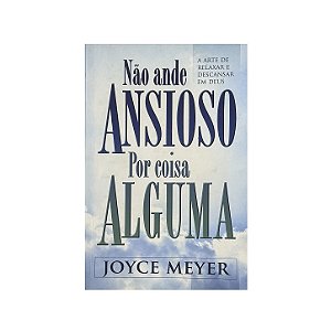 Não Ande Ansioso Por Coisa Alguma - Joyce Meyer