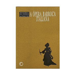 A Ópera Barroca Italiana - Laura Machado Coelho