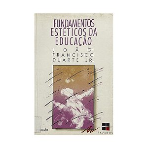 Fundamentos Estéticos Da Educação - João-Francisco Duarte Junior