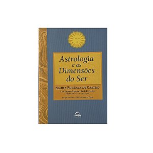 Astrologia E As Dimensões Do Ser - Maria Eugênia De Castro