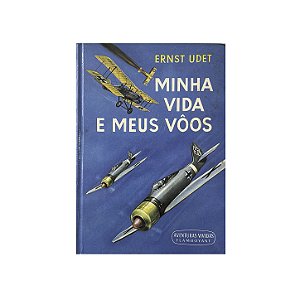 Minha Vida E Meus Vôos - Ernst Udet