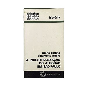 A Industrialização Do Algodão Em São Paulo - Maria Regina Ciparrone Mello