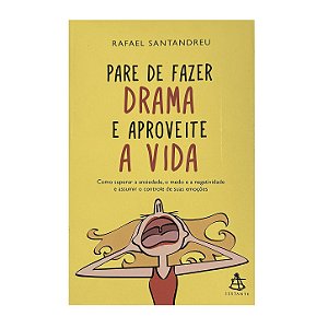 Pare De Fazer Drama E Aproveite A Vida - Rafael Santandreu