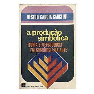 A Produção Simbólica: Teoria E Metodologia Em Sociologia Da Arte - Néstor García Canclini
