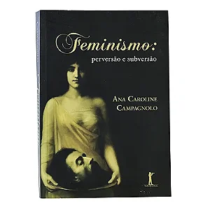 Feminismo: Perversão E Subversão - Ana Caroline Campagnolo