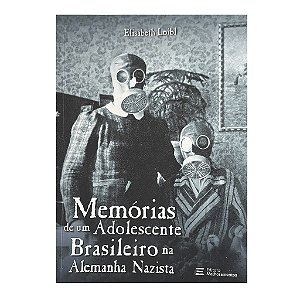 Memórias De Um Adolescente Brasileiro Na Alemanha Nazista - Elisabeth Loibl