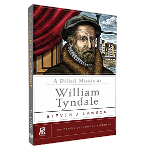 A Difícil Missão De William Tyndale I Um Perfil De Homens Piedosos