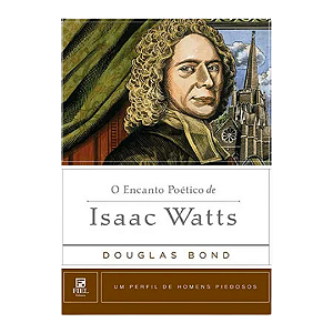 O ENCANTO POÉTICO DE ISAAC WATTS