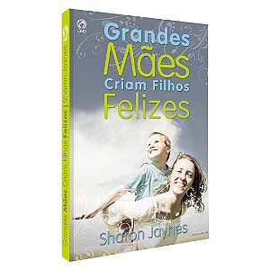 GRANDES MÃES CRIAM FILHOS FELIZES