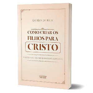 Como Criar os Filhos Para Cristo