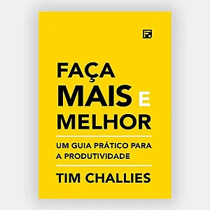 Faça Mais e Melhor - Um guia prático para a produtividade