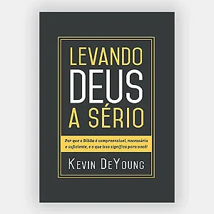 Levando Deus a sério - Por que a Bíblia é compreensível, necessária e suficiente, e o que isso significa para você!