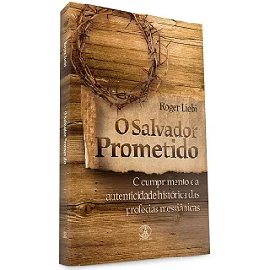 O Salvador Prometido: O cumprimento e a autenticidade histórica das profecias messiânicas
