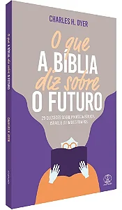 O Que A Bíblia Diz Sobre O Futuro (Charles H. Dyer)