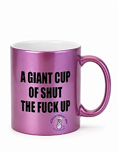 Caneca Perolada Lilás - A GIANT CUP OF SHUT THE FUCK UP