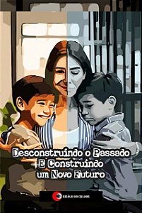 Livro Desconstruindo o Passado e Construindo um Novo Futuro – Lançamento (Prazo de envio 90 dias)