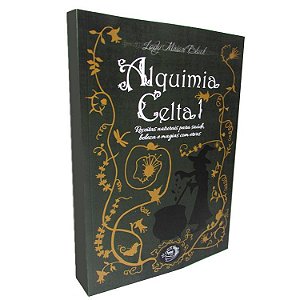 Livro Alquimia Celta 1 Receitas Naturais para Saúde, Beleza e Magias com Ervas