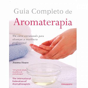 Livro Guia Completo de Aromaterapia - Um Curso Para Alcançar Excelência Profissional