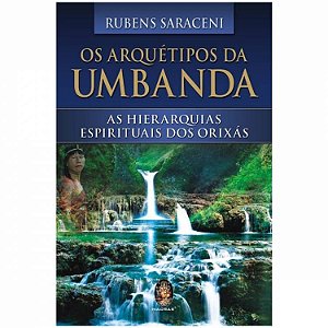 Os Arquétipos da Umbanda - As Hierarquias Espirituais dos Orixás