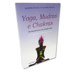 Livro Yoga, Mudras e Chakras - Os Movimentos da Energia Vital
