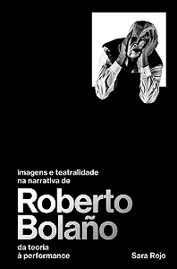 Imagens e teatralidade na narrativa de Roberto Bolaño