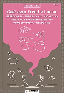 Café com Freud e Lacan - Liberdade no emprego, autonomia no trabalho e empreendedorismo - táticas e estratégias psicanalíticas