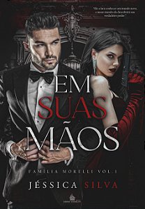 EM SUAS MÃOS - Família Morelli vol 1. - JÉSSICA SILVA (COM BRINDES)