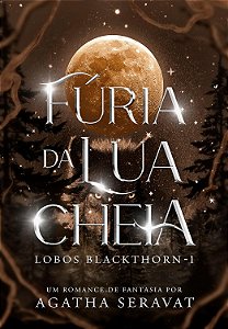 FÚRIA DA LUA CHEIA - Duologia Lobos Blackthorn Livro 1 - AGATHA SERAVAT