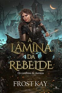 LÂMINA DA REBELDE Livro 1: Os Conflitos Aermianos - Frost Kay (PRÉ-VENDA)