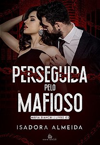 PERSEGUIDA PELO MAFIOSO - Livro 3: Máfia Bianchi - Isadora Almeida