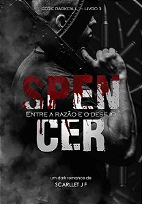 SPENCER - Entre a razão e o desejo - SÉRIE DARKFALL VOL. 3 - SCARLLET JF (PRÉ-VENDA)