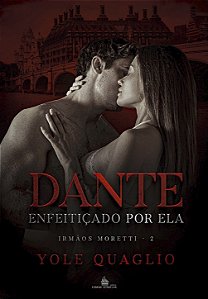 DANTE - ENFEITIÇADO POR ELA - YOLE QUAGLIO ( PRÉ-VENDA)