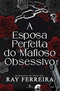 A ESPOSA PERFEITA DO MAFIOSO OBSESSIVO - RAY FERREIRA