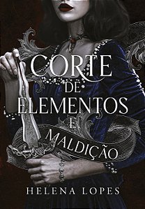CORTE DE ELEMENTOS E MALDIÇÃO - HELENA LOPES ( PRÉ-VENDA )